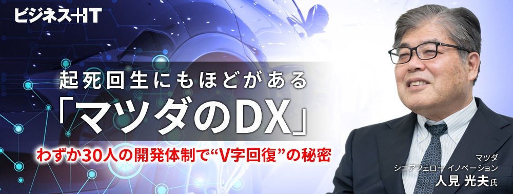 起死回生にもほどがある「マツダのDX」、開発部わずか30人で“V字回復”の秘密