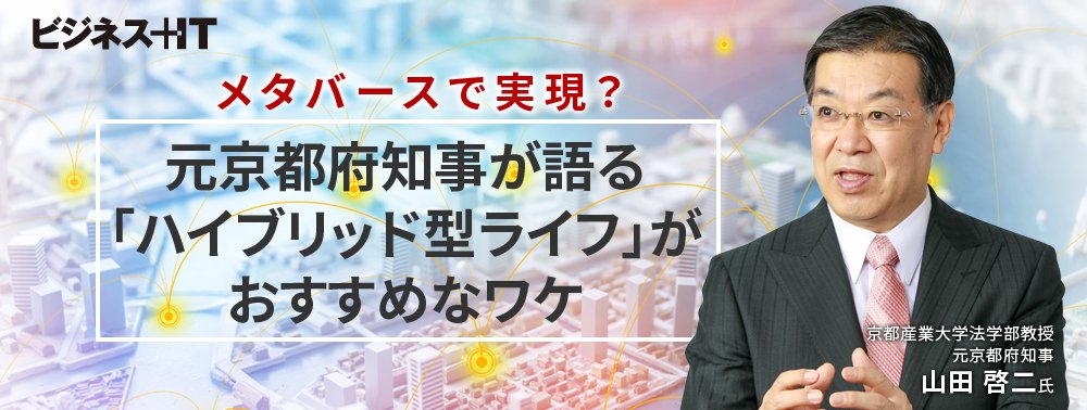 メタバースで実現？ 元京都府知事が語る「ハイブリッド型ライフ」がおすすめなワケ