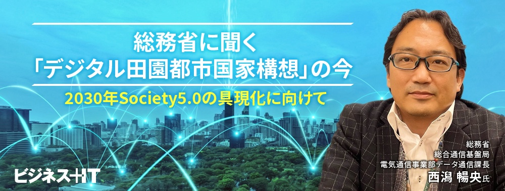 総務省に聞く「デジタル田園都市国家構想」の今、2030年Society5.0の具現化に向けて