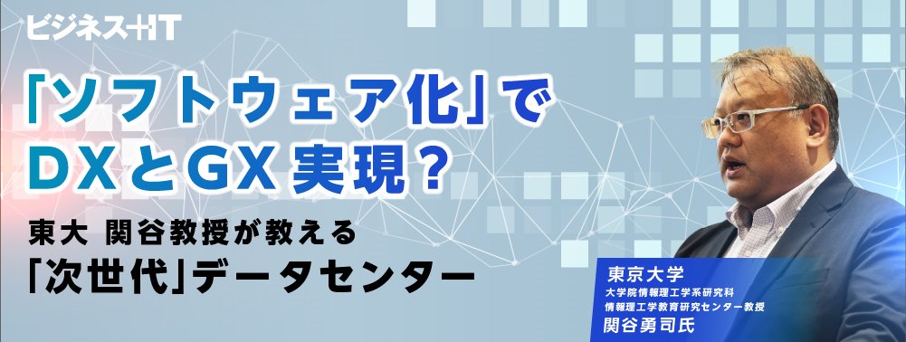 「ソフトウェア化」でDXとGX実現？ 東大 関谷教授が教える「次世代」データセンター