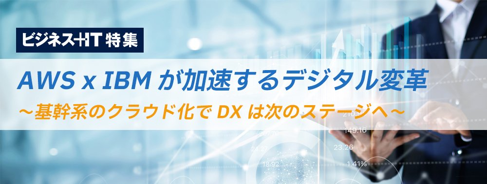 【特集】AWS x IBM が加速するデジタル変革