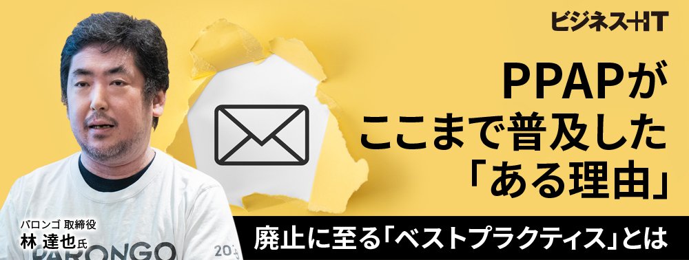 PPAPがここまで普及した「ある理由」、廃止に至る「ベストプラクティス」とは