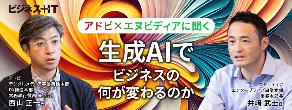 【生成AIの主人公】アドビ×エヌビディアに聞く、生成AIでビジネスの何が変わるのか？