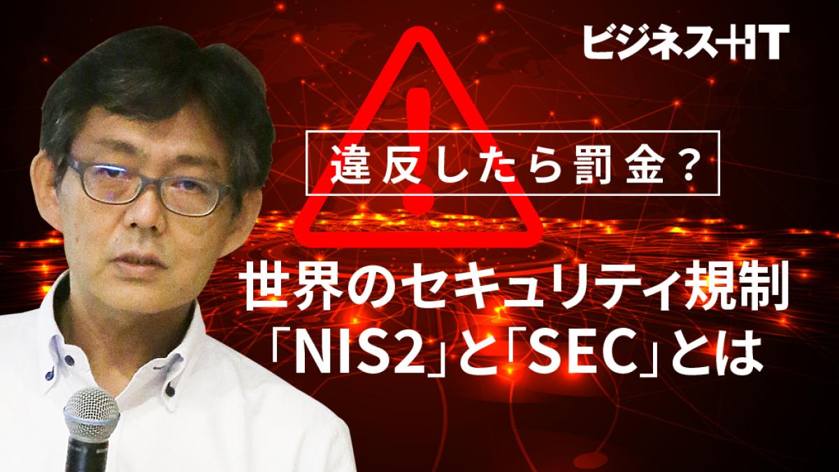 違反したら罰金？知らなきゃヤバい…世界のセキュリティ規制「NIS2」と「SEC」とは ｜ビジネス+IT