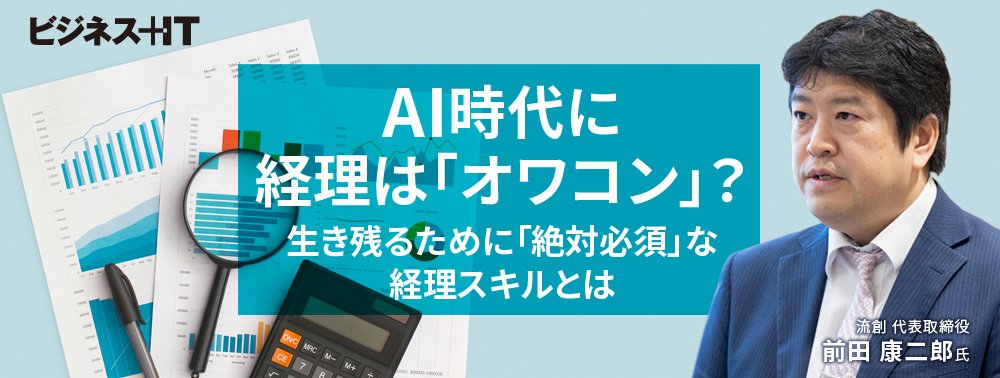 AI時代に経理は「オワコン」? 生き残るために「絶対必須」な経理スキルとは