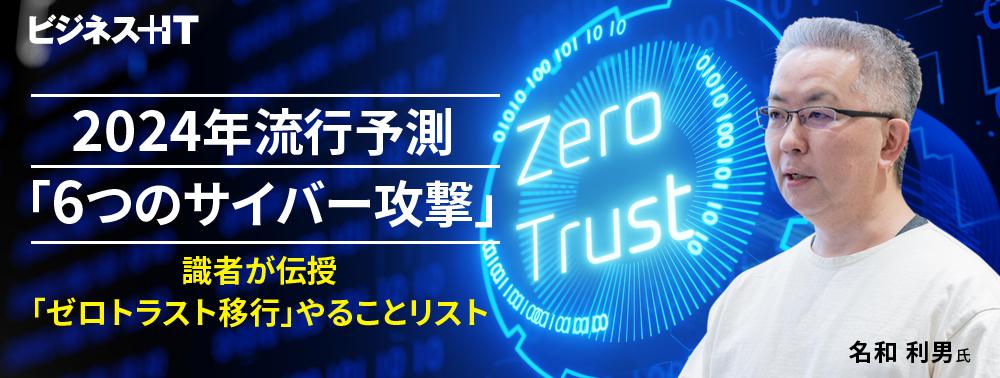 2024年流行予測「6つのサイバー攻撃」、識者が伝授「ゼロトラスト移行」やることリスト