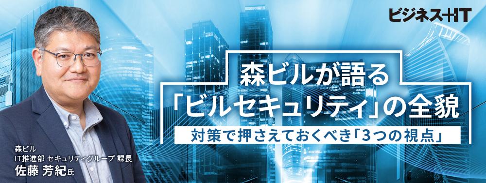 森ビルが語る「ビルセキュリティ」の全貌、対策で押さえておくべき「3つの視点」