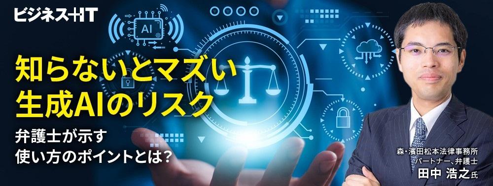 知らないとマズい生成AIのリスク、弁護士が示す使い方のポイントとは？