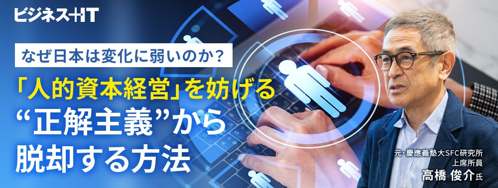 なぜ日本は変化に弱いのか？「人的資本経営」を妨げる“正解主義”から脱却する方法