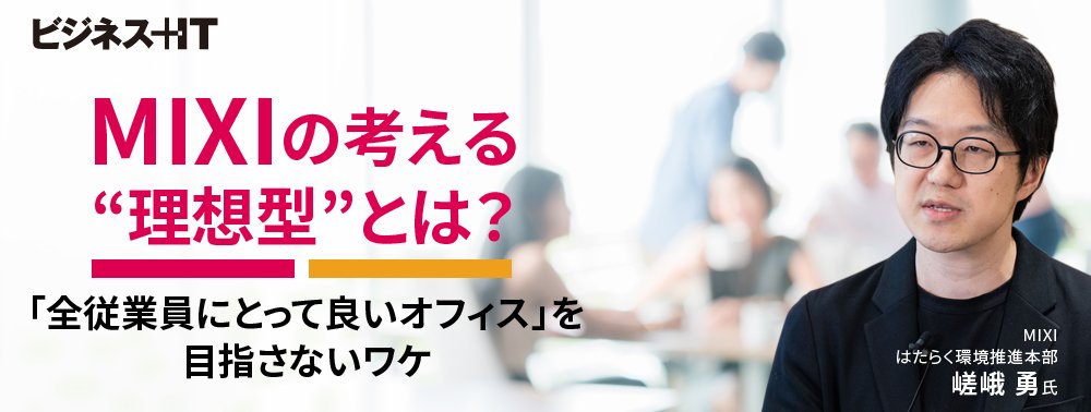 MIXIの考える“理想型”とは?「全従業員にとって良いオフィス」を目指さないワケ