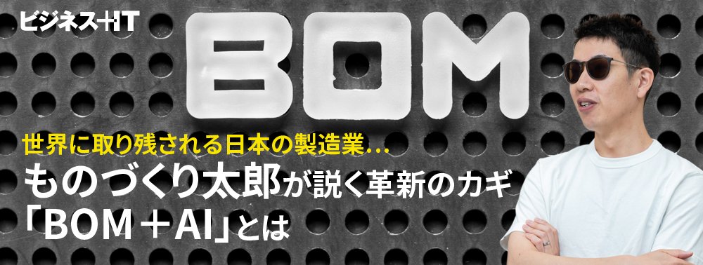 世界に取り残される日本の製造業…ものづくり太郎が説く革新のカギ「BOM＋AI」とは