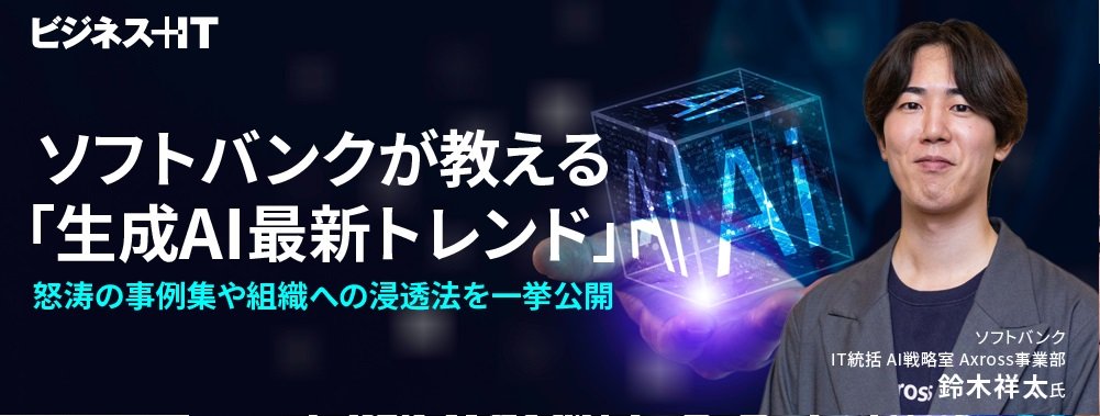 ソフトバンクが教える「生成AI最新トレンド」、怒涛の事例集や組織への浸透方法を一挙公開