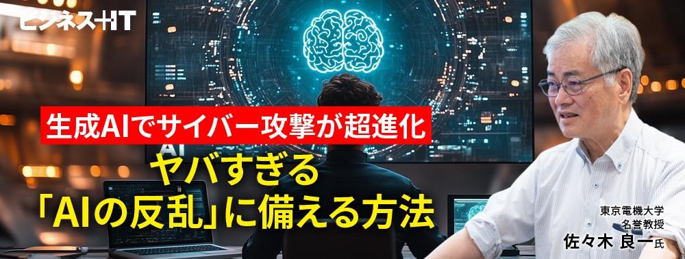 生成AIでサイバー攻撃が超進化、ヤバすぎる「AIの反乱」に備える方法