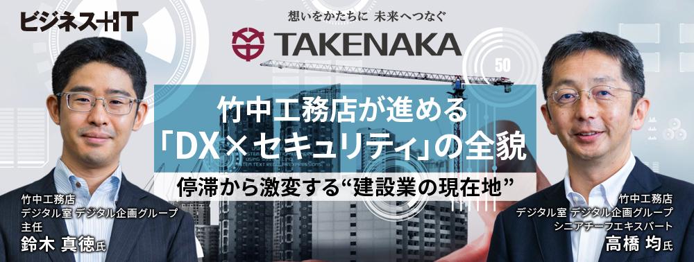 竹中工務店が進める「DX×セキュリティ」の全貌、停滞から激変する“建設業の現在地”
