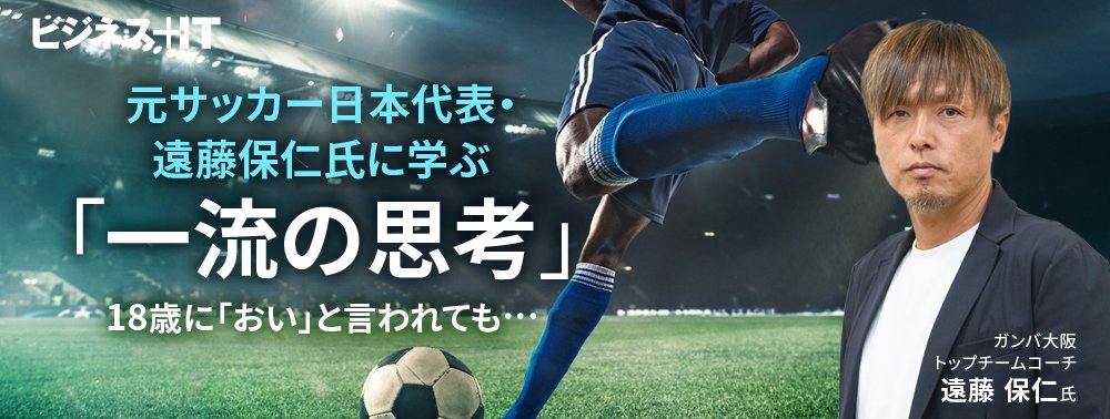 元サッカー日本代表・遠藤保仁氏に学ぶ「一流の思考」、18歳に「おい」と言われても…