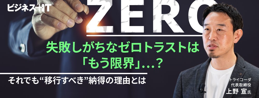 失敗しがちなゼロトラストは「もう限界」…？ それでも“移行すべき”納得の理由とは