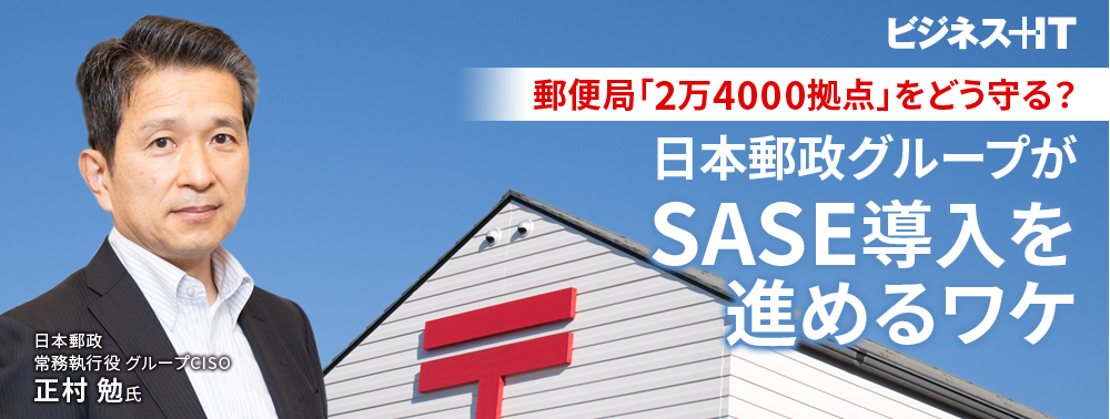 郵便局「2万4000拠点」をどう守る? 日本郵政グループがSASE導入を進めるワケ