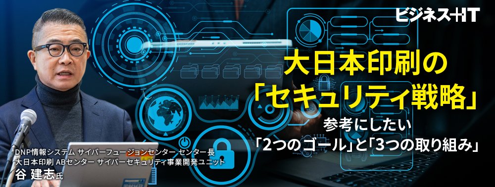 大日本印刷の「セキュリティ戦略」、参考にしたい「2つのゴール」と「3つの取り組み」