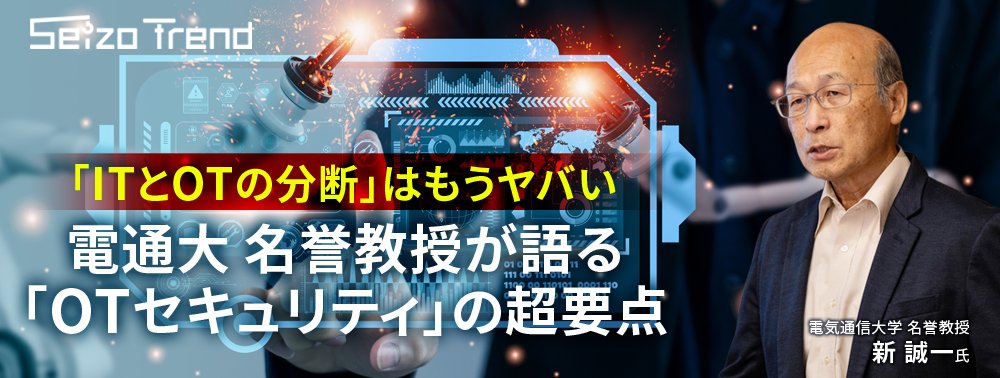 「ITとOTの分断」はもうヤバい、電通大 名誉教授が語る「OTセキュリティ」の超要点