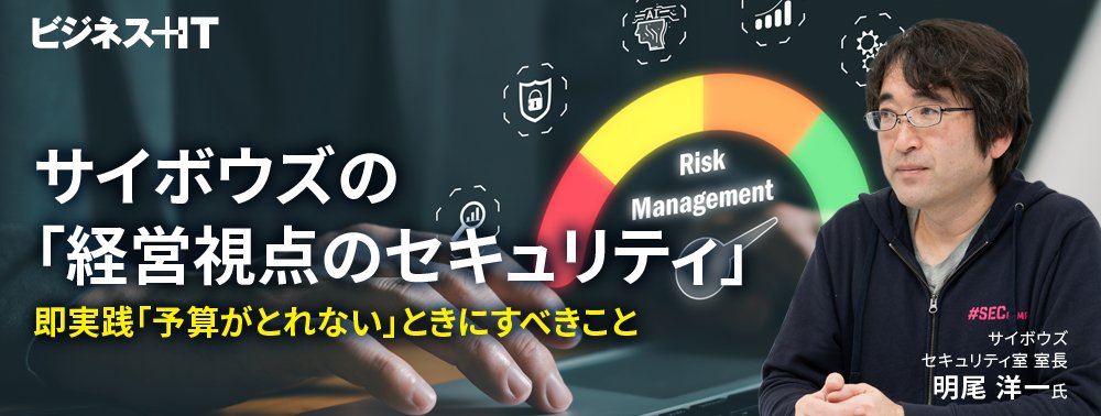 サイボウズの「経営視点のセキュリティ」、即実践「予算がとれない」ときにすべきこと