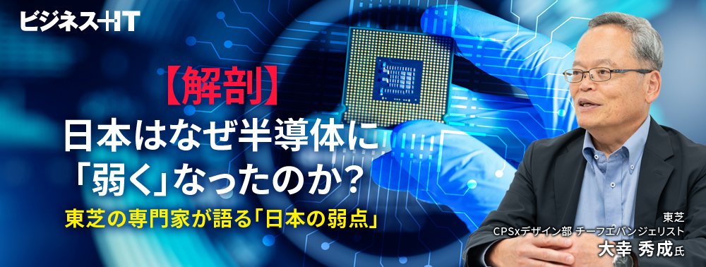 【解剖】日本はなぜ半導体に「弱く」なったのか? 東芝の専門家が語る「日本の弱点」