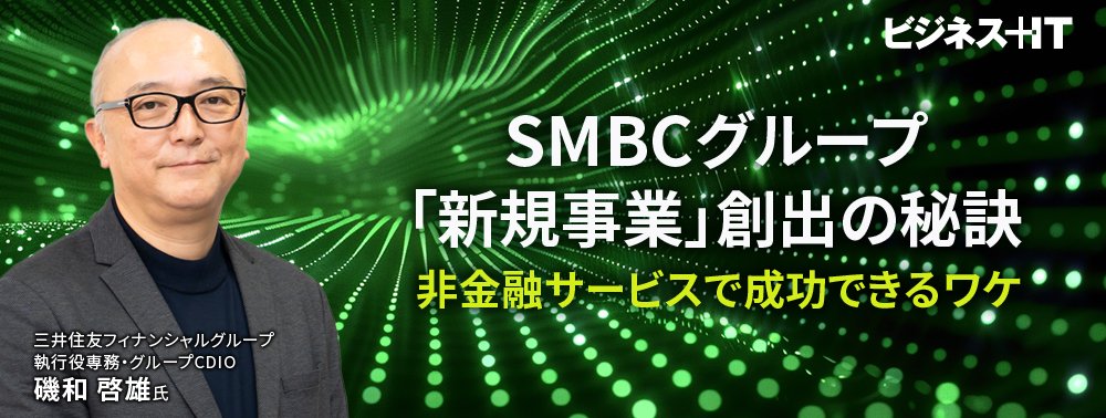 SMBCグループ「新規事業」創出の秘訣、非金融サービスで成功できるワケ
