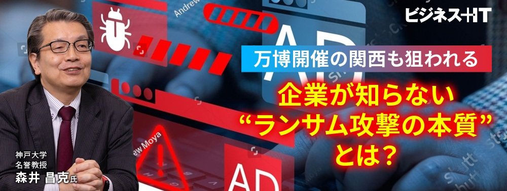 万博開催の関西も狙われる、企業が知らない“ランサム攻撃の本質”とは？