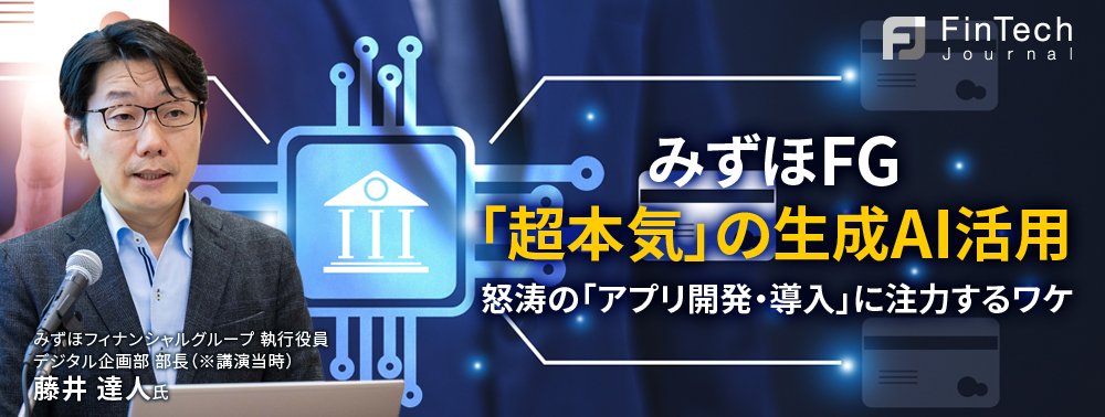 みずほFG「超本気」の生成AI活用、怒涛の「アプリ開発・導入」に注力するワケ