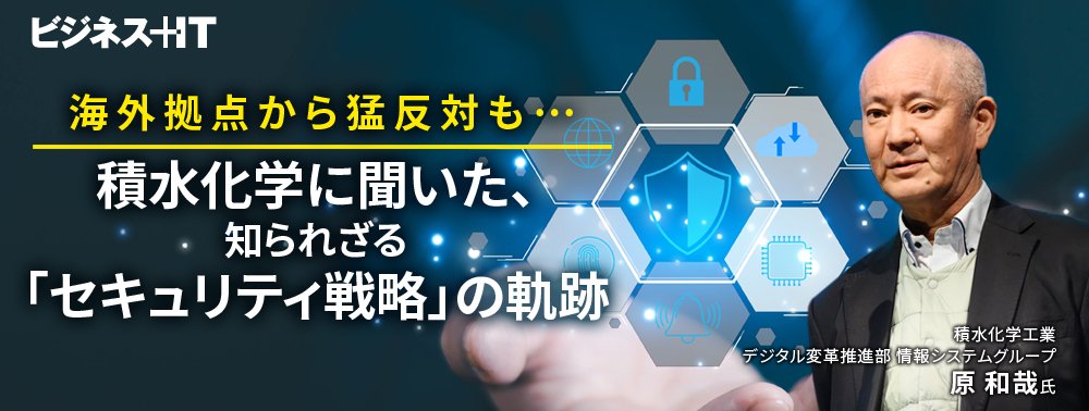 海外拠点から猛反対も…積水化学に聞いた、知られざる「セキュリティ戦略」の軌跡