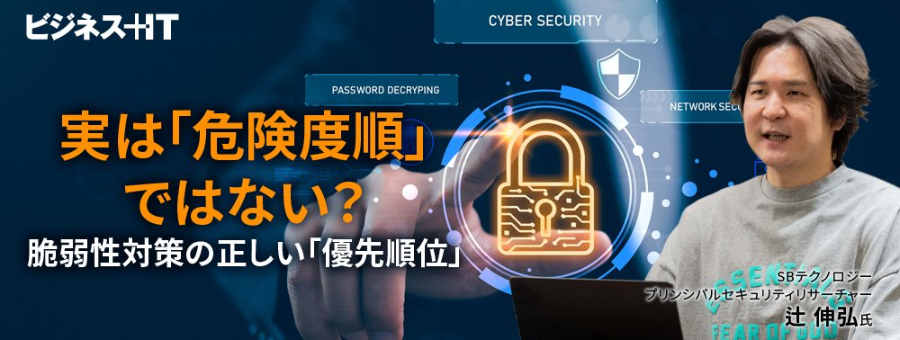 実は「危険度順」ではない？脆弱性対策の正しい「優先順位」のつけ方を辻伸弘氏が解説