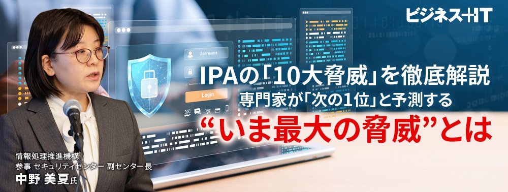 IPAの「10大脅威」を徹底解説、専門家が「次の1位」と予測する“いま最大の脅威”とは