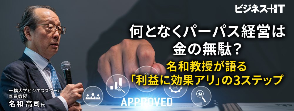 何となくパーパス経営は金の無駄？名和教授が語る「利益に効果アリ」の3ステップ