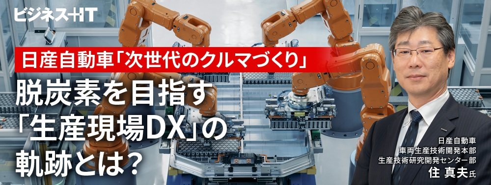 日産自動車「次世代のクルマづくり」、脱炭素を目指す「生産現場DX」の軌跡とは?