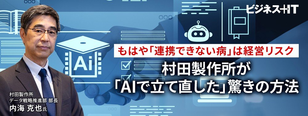 もはや「連携できない病」は経営リスク……村田製作所が「AIで立て直した」驚きの方法