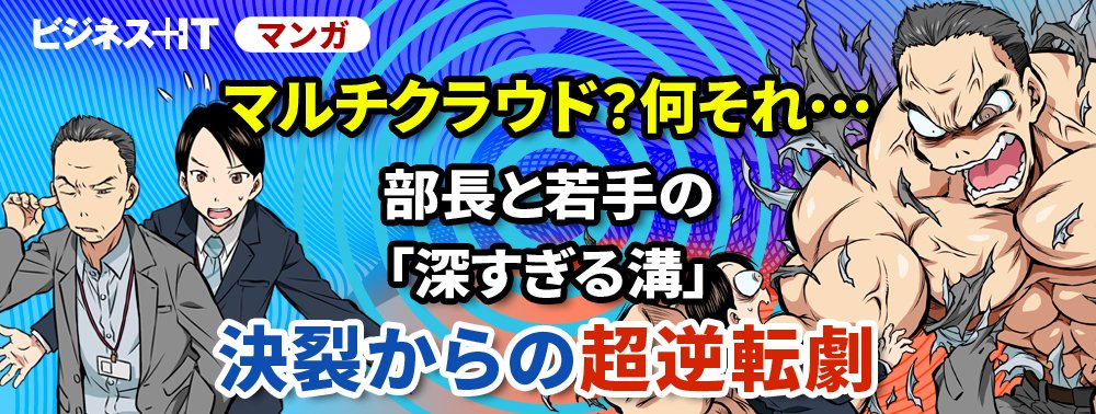 【マンガ】マルチクラウド？何それ…部長と若手の「深すぎる溝」、決裂からの超逆転劇