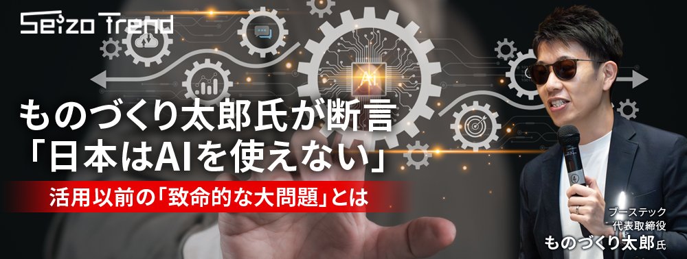 ものづくり太郎氏が断言「日本はAIを使えない」、活用以前の「致命的な大問題」とは