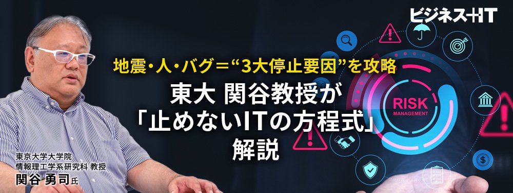 地震・人・バグ=“3大停止要因”を攻略、東大 関谷教授が「止めないITの方程式」解説