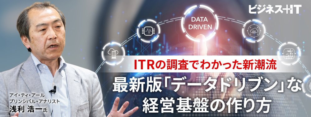 ITRの調査でわかった新潮流、最新版「データドリブン」な経営基盤の作り方