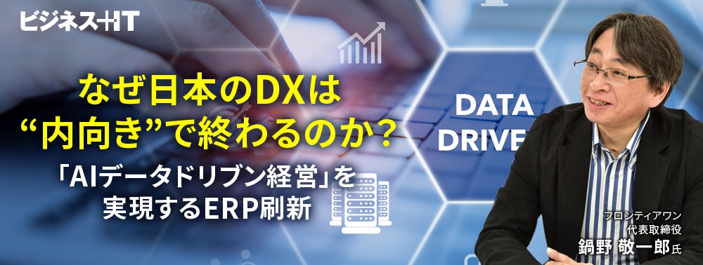 なぜ日本のDXは“内向き”で終わるのか？「AIデータドリブン経営」を実現するERP刷新
