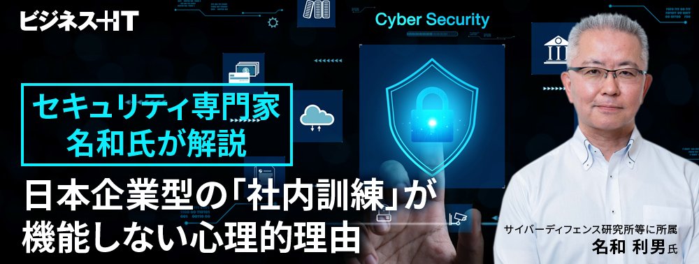 セキュリティ専門家 名和氏が解説、日本企業型の「社内訓練」が機能しない心理的理由