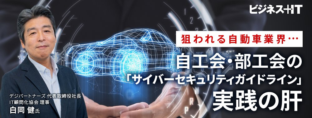 狙われる自動車業界…自工会・部工会の「サイバーセキュリティガイドライン」実践の肝