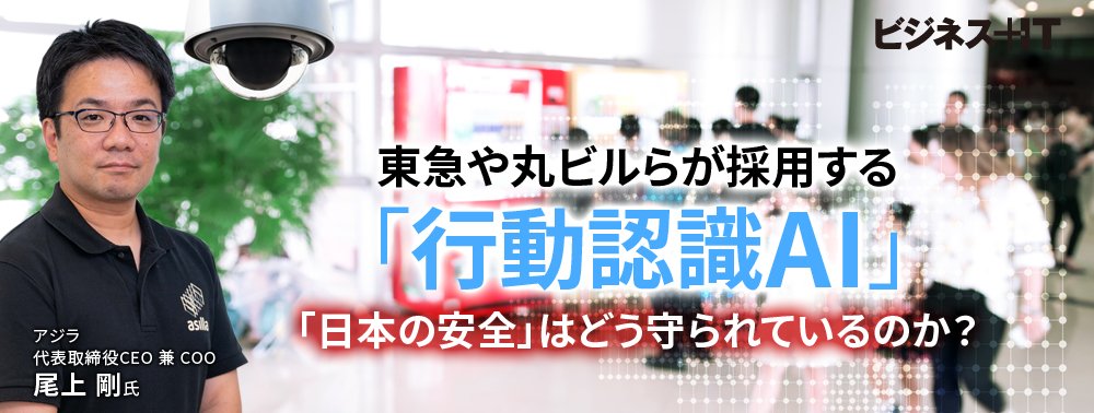 東急や丸ビルらが採用する「行動認識AI」、「日本の安全」はどう守られているのか？