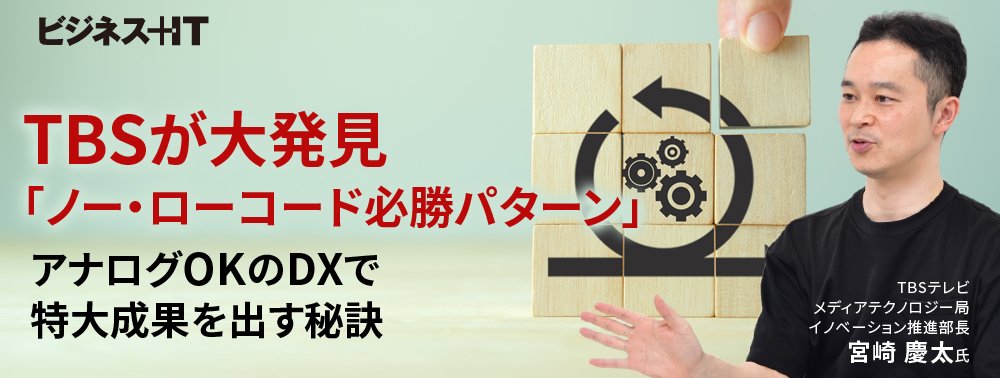 TBSが大発見「ノー・ローコード必勝パターン」、アナログOKのDXで特大成果を出す秘訣