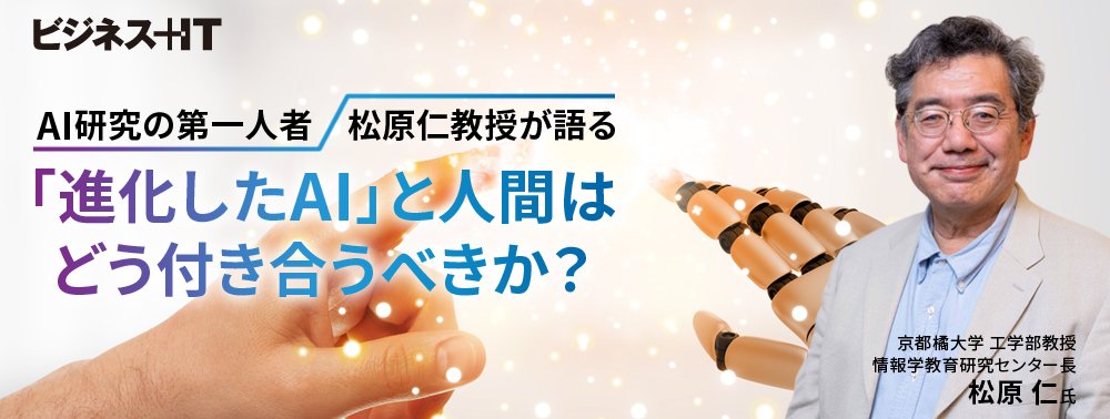 AI研究の第一人者・松原仁教授が語る、「進化したAI」と人間はどう付き合うべきか？