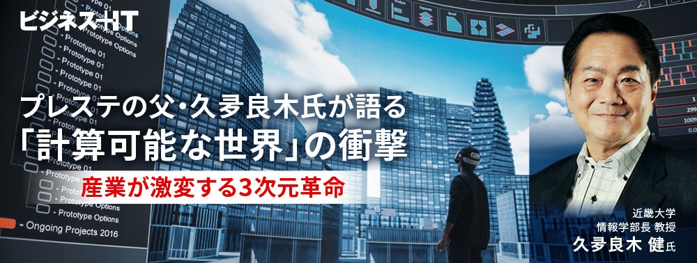 プレステの父・久夛良木氏が語る「計算可能な世界」の衝撃、産業が激変する3次元革命