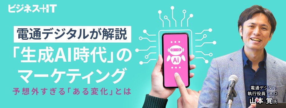 電通デジタルが解説「生成AI時代」のマーケティング、予想外すぎる「ある変化」とは