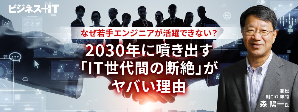 なぜ若手エンジニアが活躍できない？2030年に噴き出す「IT世代間の断絶」がヤバい理由