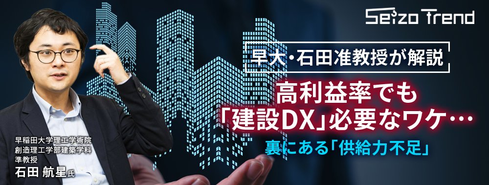 早大・石田准教授が解説、高利益率でも「建設DX」必要なワケ…裏にある「供給力不足」