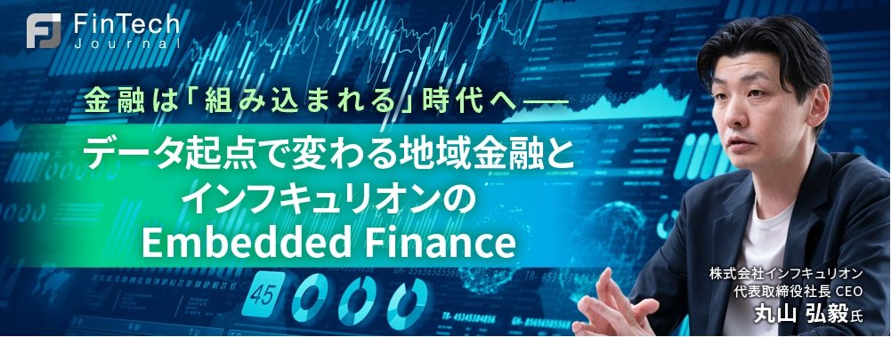 金融は「組み込まれる」時代へ──データ起点で変わる地域金融と、インフキュリオンのEmbedded Finance