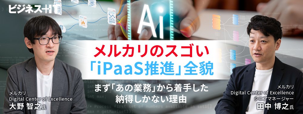 メルカリのスゴい「iPaaS推進」全貌、 まず「あの業務」から着手した納得しかない理由